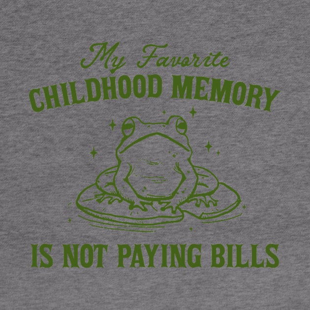 My Favorite Childhood Memory is Not Having to Pay Bills, Funny Meme Shirt, Ironic by CamavIngora